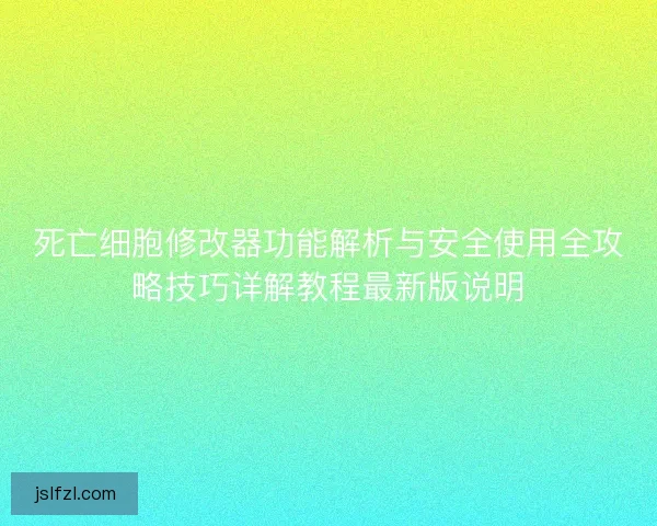 死亡细胞修改器功能解析与安全使用全攻略技巧详解教程最新版说明